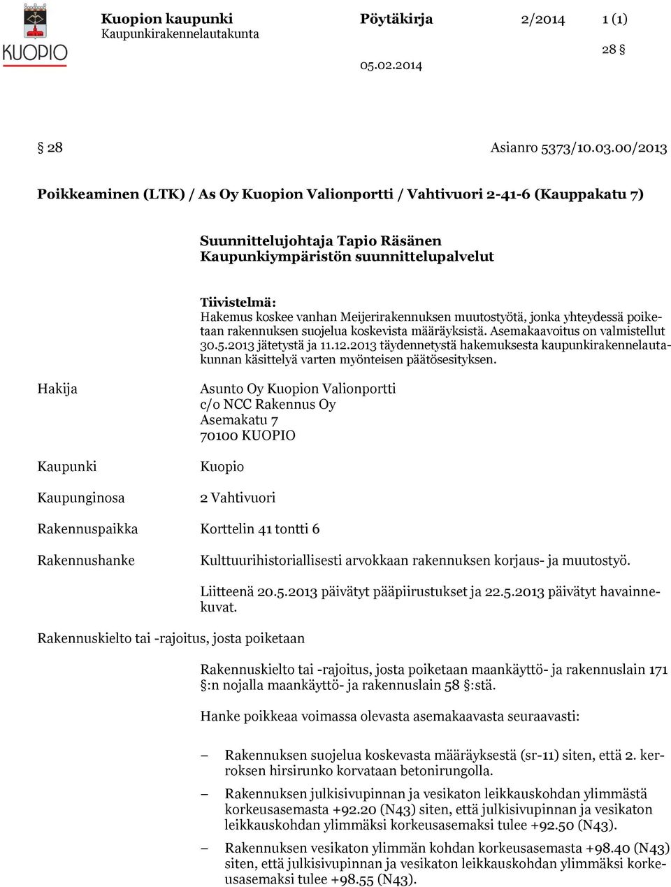 Meijerirakennuksen muutostyötä, jonka yhteydessä poiketaan rakennuksen suojelua koskevista määräyksistä. Asemakaavoitus on valmistellut 30.5.2013 jätetystä ja 11.12.