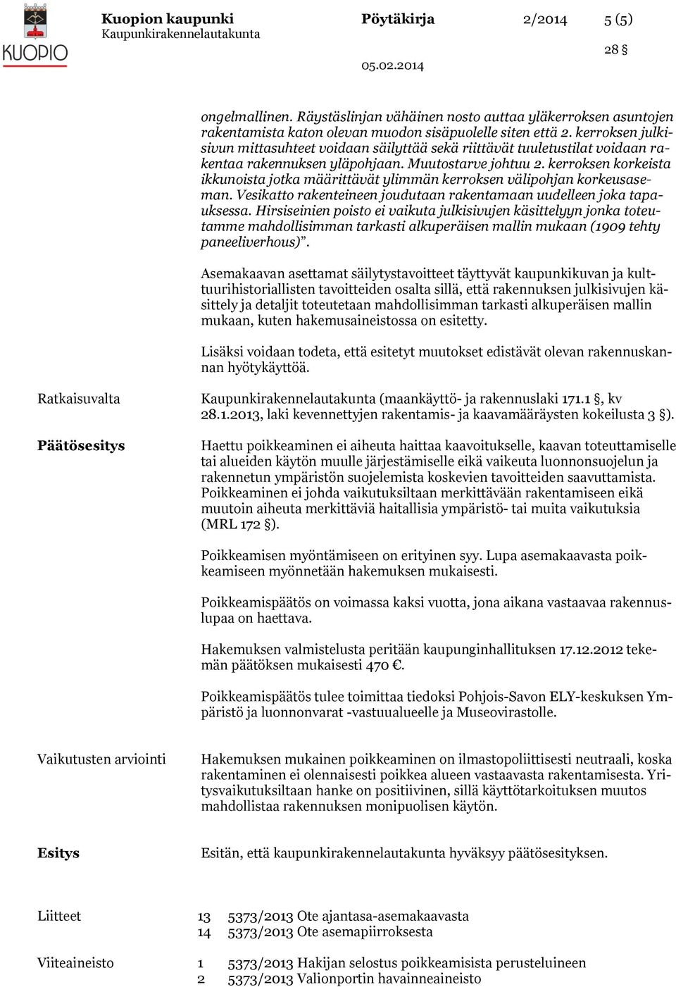 kerroksen korkeista ikkunoista jotka määrittävät ylimmän kerroksen välipohjan korkeusaseman. Vesikatto rakenteineen joudutaan rakentamaan uudelleen joka tapauksessa.