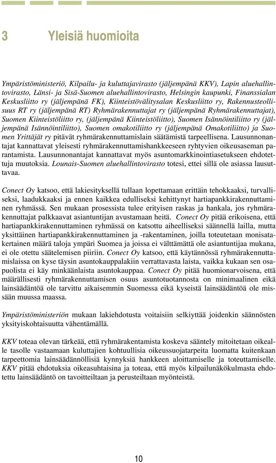 (jäljempänä Kiinteistöliitto), Suomen Isännöintiliitto ry (jäljempänä Isännöintiliitto), Suomen omakotiliitto ry (jäljempänä Omakotiliitto) ja Suomen Yrittäjät ry pitävät ryhmärakennuttamislain