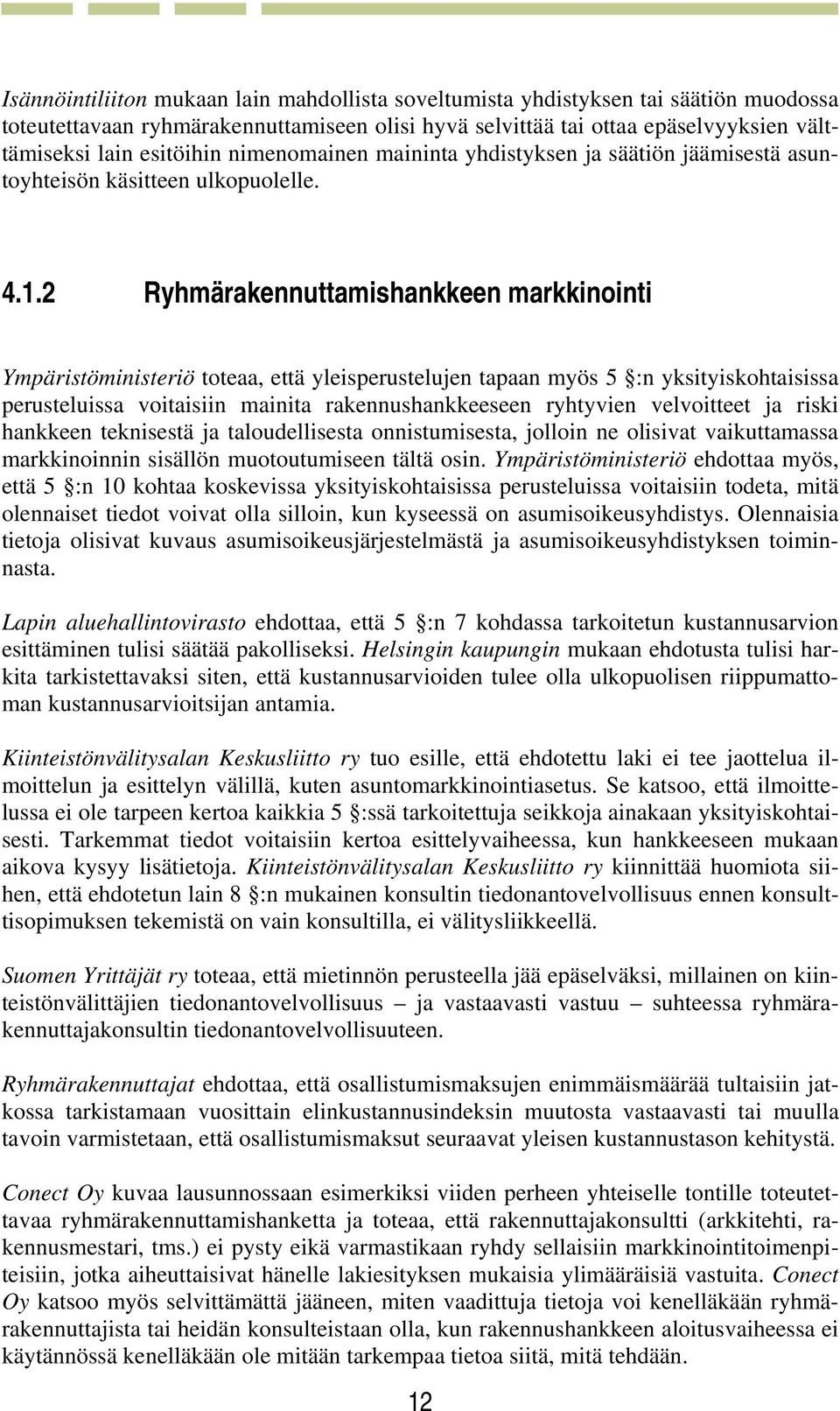 2 Ryhmärakennuttamishankkeen markkinointi Ympäristöministeriö toteaa, että yleisperustelujen tapaan myös 5 :n yksityiskohtaisissa perusteluissa voitaisiin mainita rakennushankkeeseen ryhtyvien