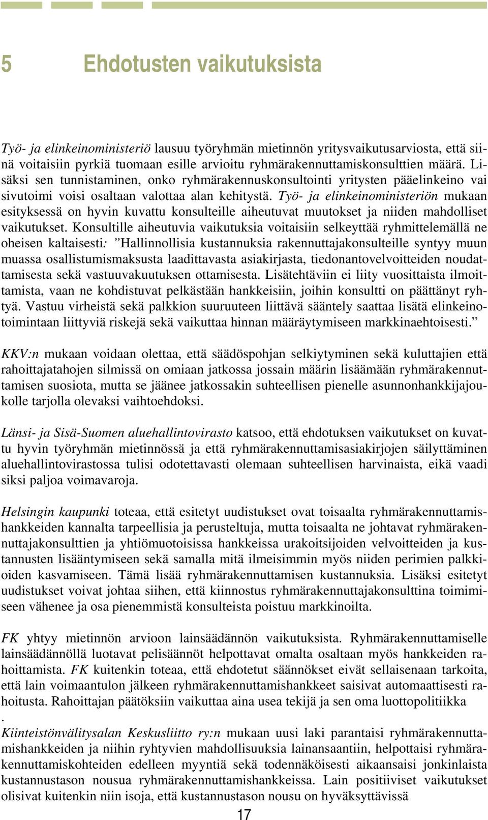 Työ- ja elinkeinoministeriön mukaan esityksessä on hyvin kuvattu konsulteille aiheutuvat muutokset ja niiden mahdolliset vaikutukset.