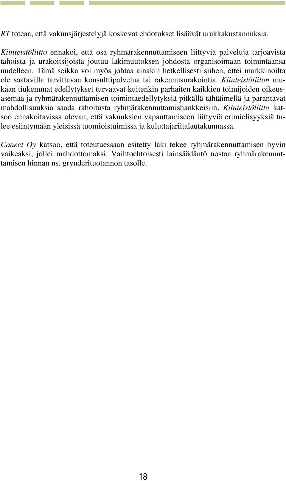 Tämä seikka voi myös johtaa ainakin hetkellisesti siihen, ettei markkinoilta ole saatavilla tarvittavaa konsulttipalvelua tai rakennusurakointia.