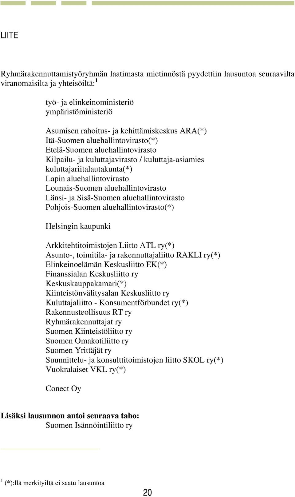 Lounais-Suomen aluehallintovirasto Länsi- ja Sisä-Suomen aluehallintovirasto Pohjois-Suomen aluehallintovirasto(*) Helsingin kaupunki Arkkitehtitoimistojen Liitto ATL ry(*) Asunto-, toimitila- ja