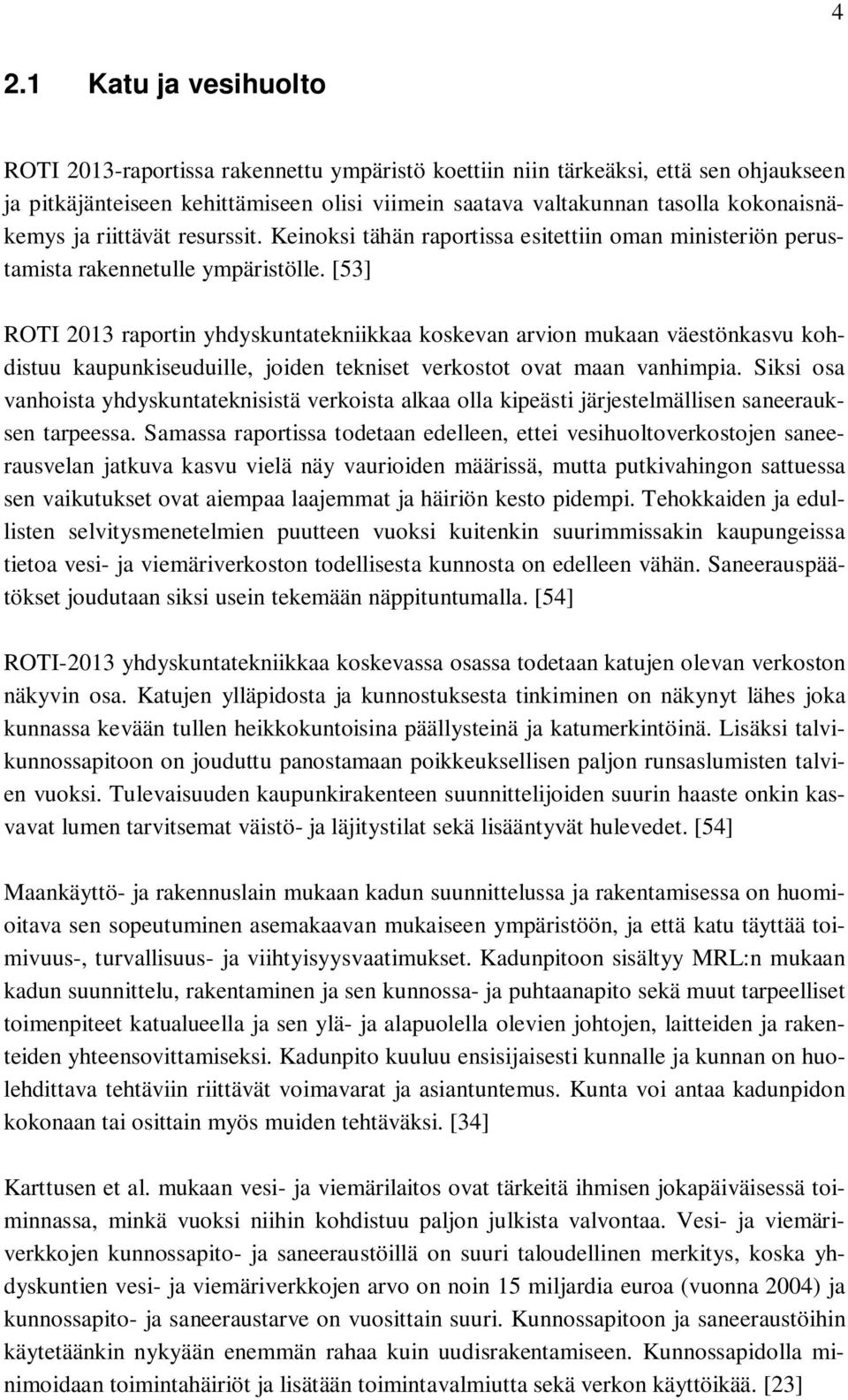 [53] ROTI 2013 raportin yhdyskuntatekniikkaa koskevan arvion mukaan väestönkasvu kohdistuu kaupunkiseuduille, joiden tekniset verkostot ovat maan vanhimpia.