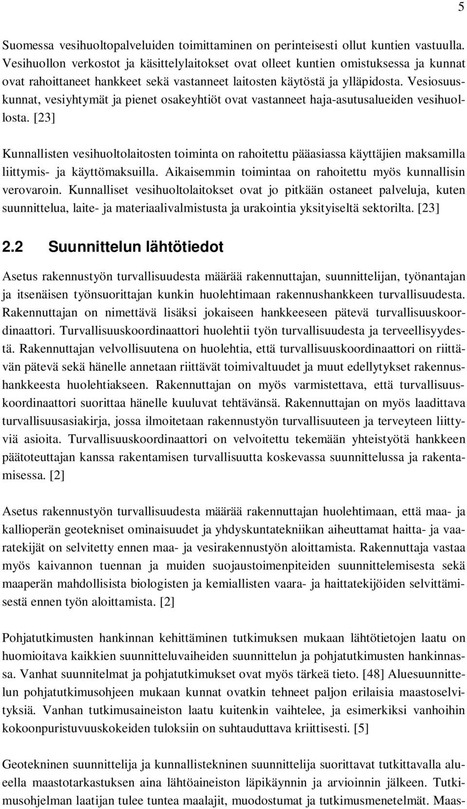 Vesiosuuskunnat, vesiyhtymät ja pienet osakeyhtiöt ovat vastanneet haja-asutusalueiden vesihuollosta.