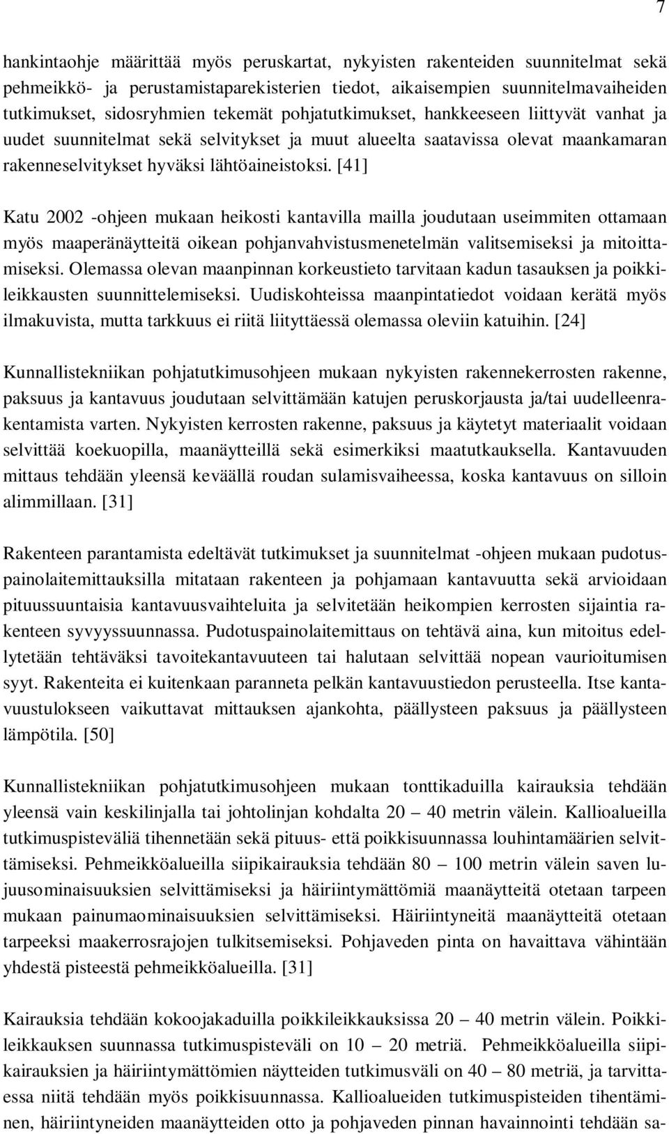 [41] Katu 2002 -ohjeen mukaan heikosti kantavilla mailla joudutaan useimmiten ottamaan myös maaperänäytteitä oikean pohjanvahvistusmenetelmän valitsemiseksi ja mitoittamiseksi.