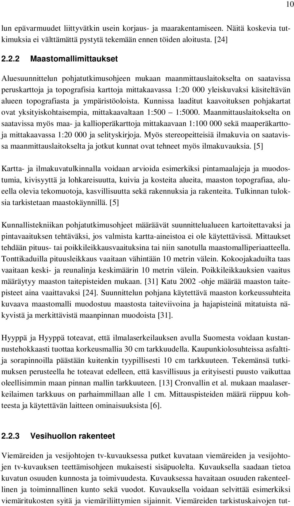 alueen topografiasta ja ympäristöoloista. Kunnissa laaditut kaavoituksen pohjakartat ovat yksityiskohtaisempia, mittakaavaltaan 1:500 1:5000.