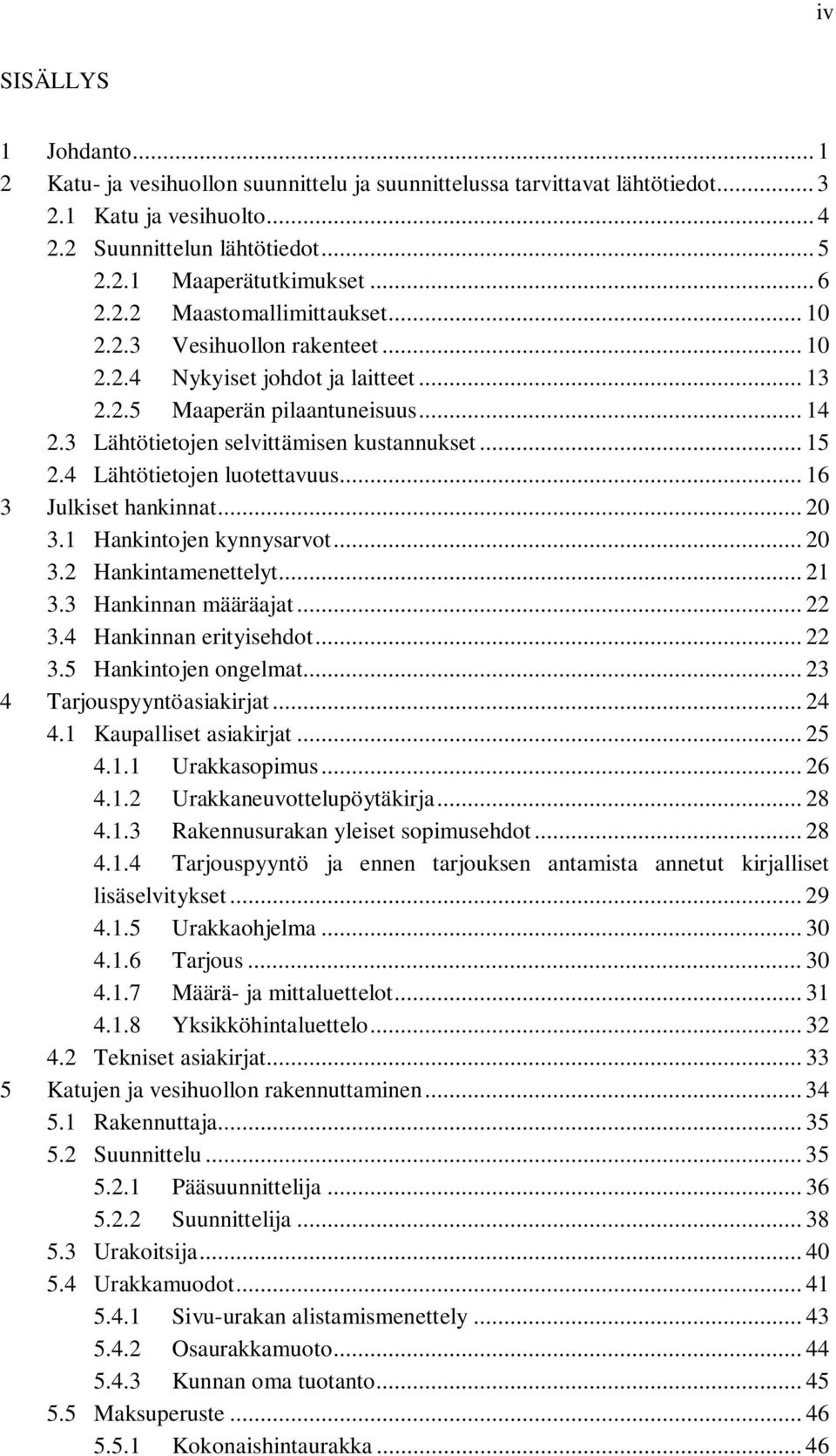 .. 15 2.4 Lähtötietojen luotettavuus... 16 3 Julkiset hankinnat... 20 3.1 Hankintojen kynnysarvot... 20 3.2 Hankintamenettelyt... 21 3.3 Hankinnan määräajat... 22 3.4 Hankinnan erityisehdot... 22 3.5 Hankintojen ongelmat.