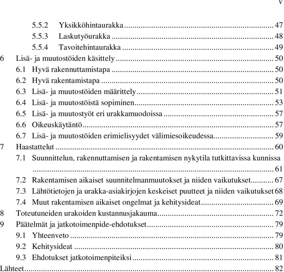 .. 59 7 Haastattelut... 60 7.1 Suunnittelun, rakennuttamisen ja rakentamisen nykytila tutkittavissa kunnissa... 61 7.2 Rakentamisen aikaiset suunnitelmanmuutokset ja niiden vaikutukset... 67 7.