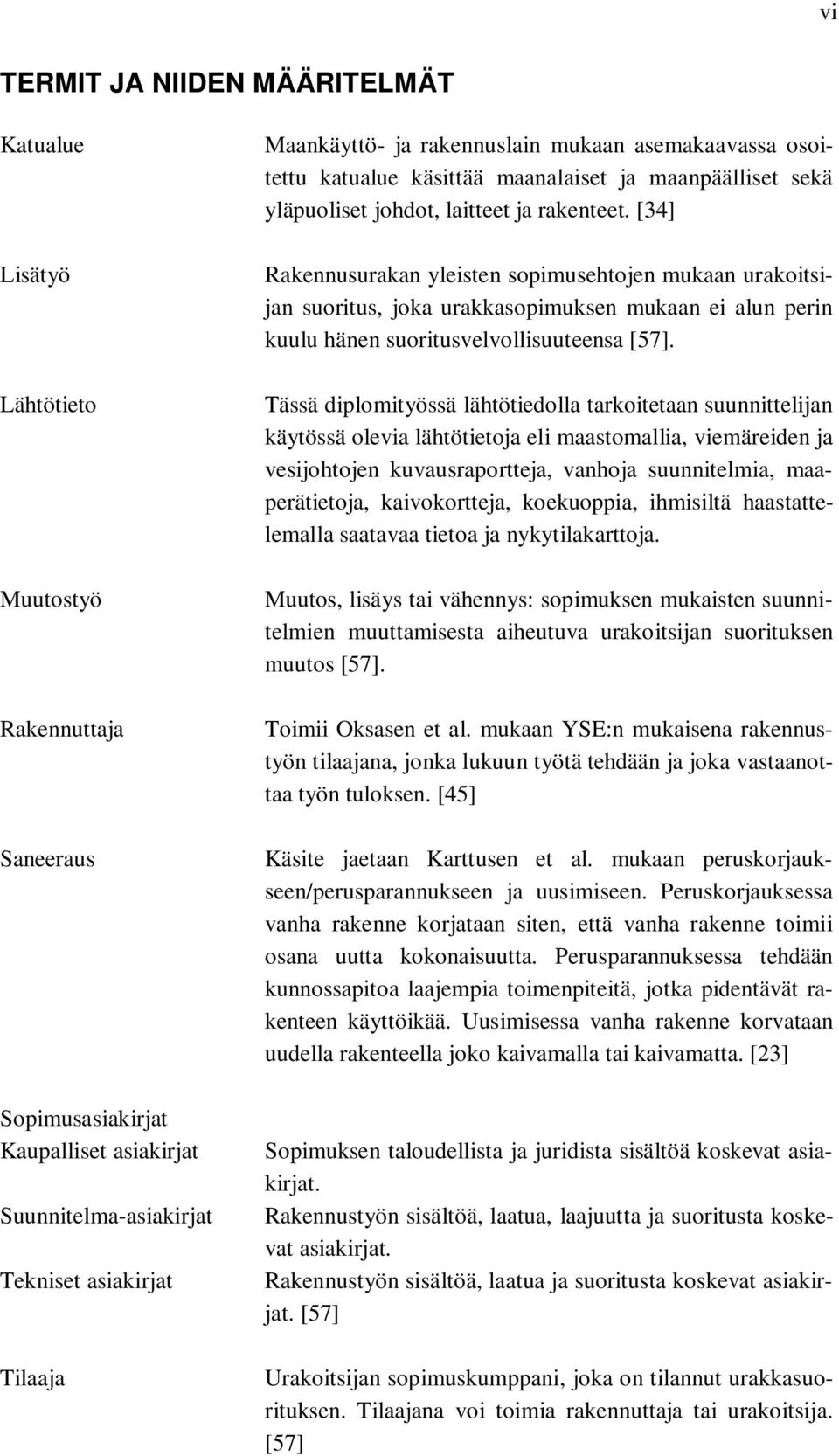 [34] Rakennusurakan yleisten sopimusehtojen mukaan urakoitsijan suoritus, joka urakkasopimuksen mukaan ei alun perin kuulu hänen suoritusvelvollisuuteensa [57].