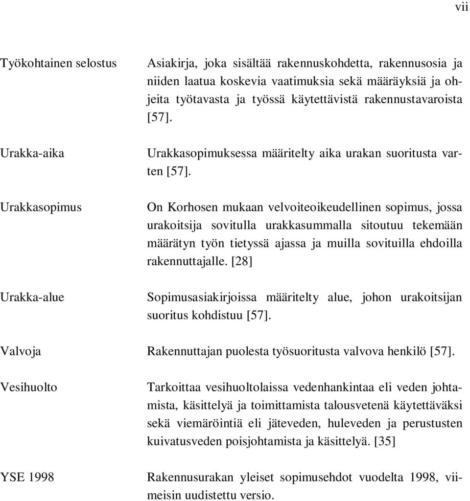 On Korhosen mukaan velvoiteoikeudellinen sopimus, jossa urakoitsija sovitulla urakkasummalla sitoutuu tekemään määrätyn työn tietyssä ajassa ja muilla sovituilla ehdoilla rakennuttajalle.