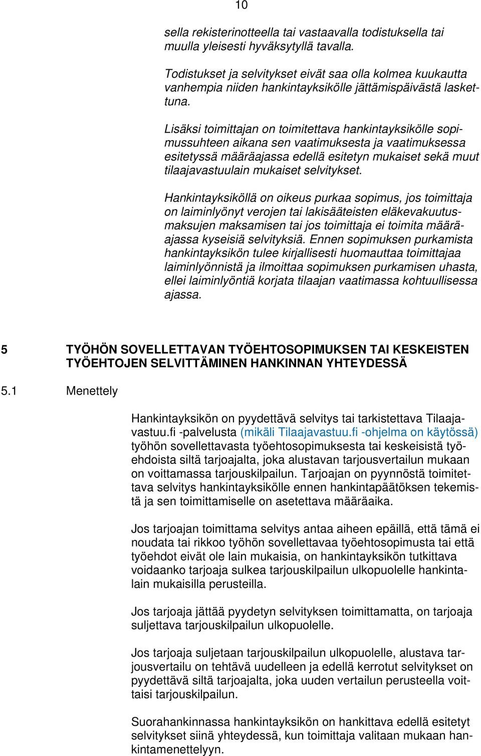 Lisäksi toimittajan on toimitettava hankintayksikölle sopimussuhteen aikana sen vaatimuksesta ja vaatimuksessa esitetyssä määräajassa edellä esitetyn mukaiset sekä muut tilaajavastuulain mukaiset