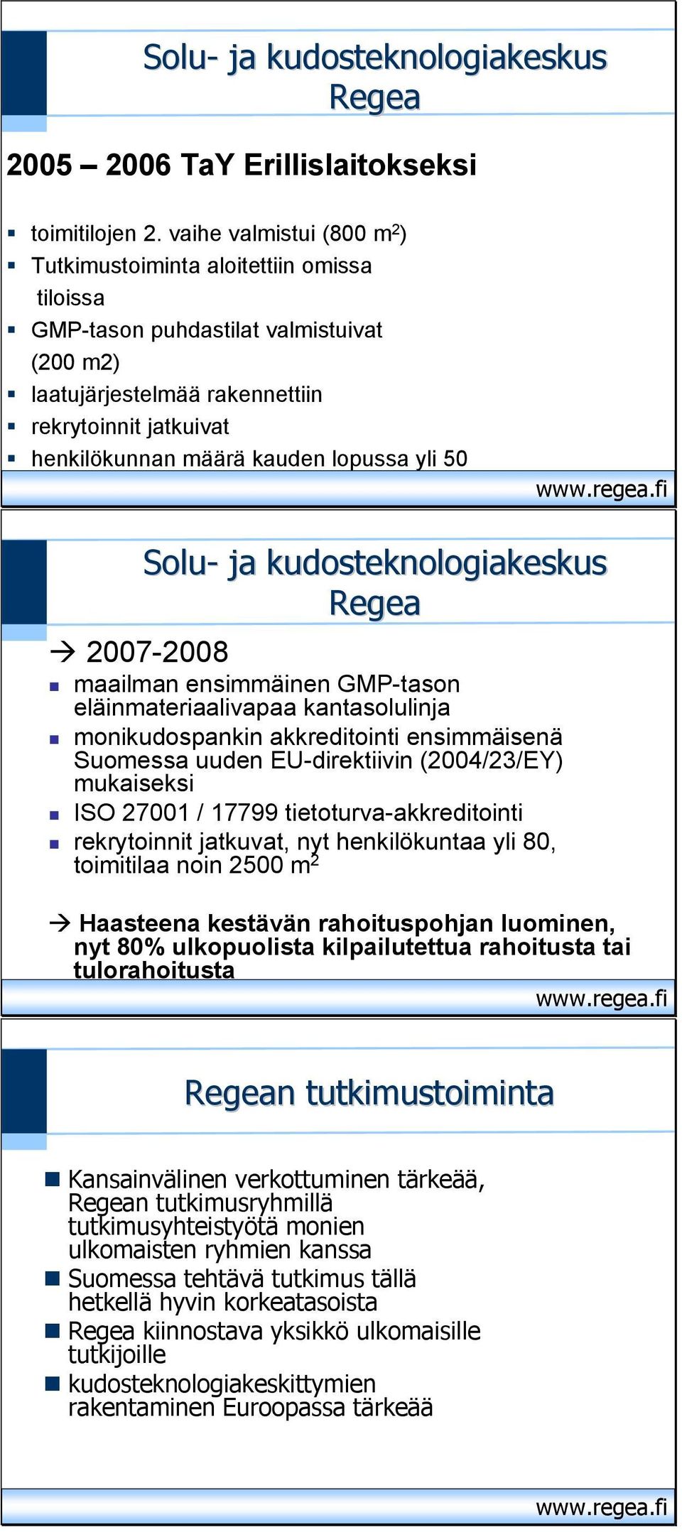 lopussa yli 50 Solu- ja kudosteknologiakeskus Regea 2007-2008 maailman ensimmäinen GMP-tason eläinmateriaalivapaa kantasolulinja monikudospankin akkreditointi ensimmäisenä Suomessa uuden