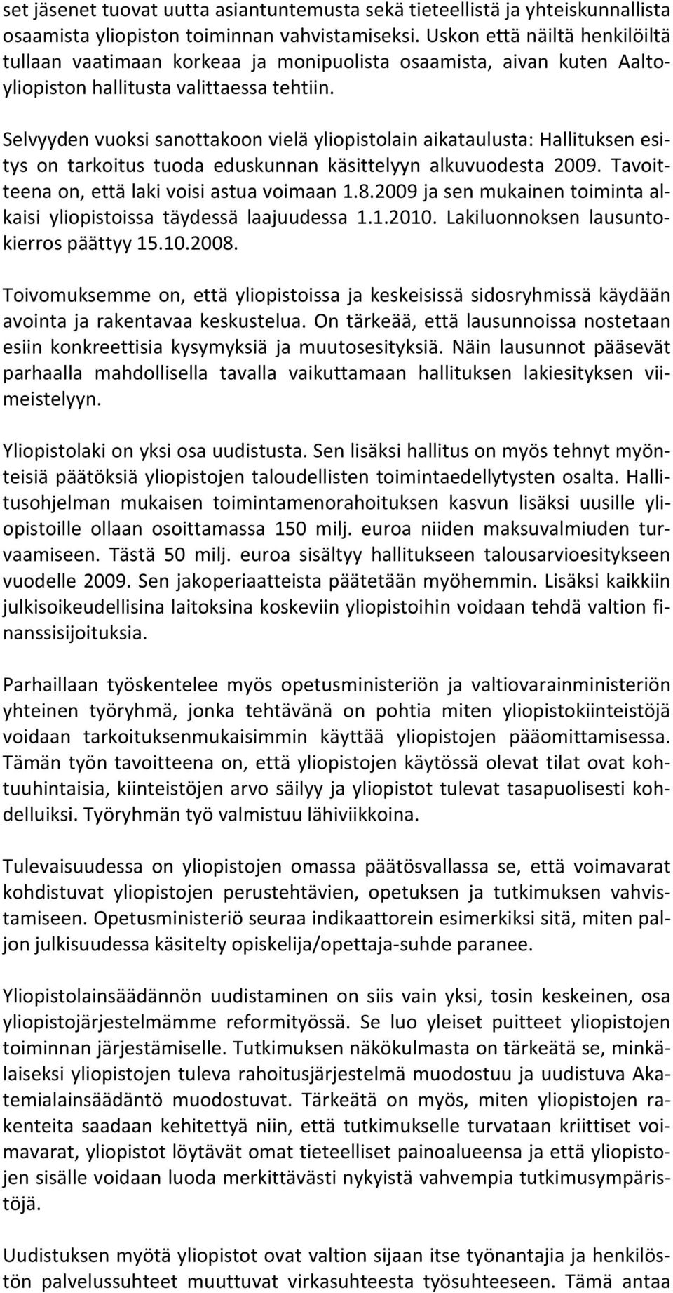 Selvyyden vuoksi sanottakoon vielä yliopistolain aikataulusta: Hallituksen esitys on tarkoitus tuoda eduskunnan käsittelyyn alkuvuodesta 2009. Tavoitteena on, että laki voisi astua voimaan 1.8.