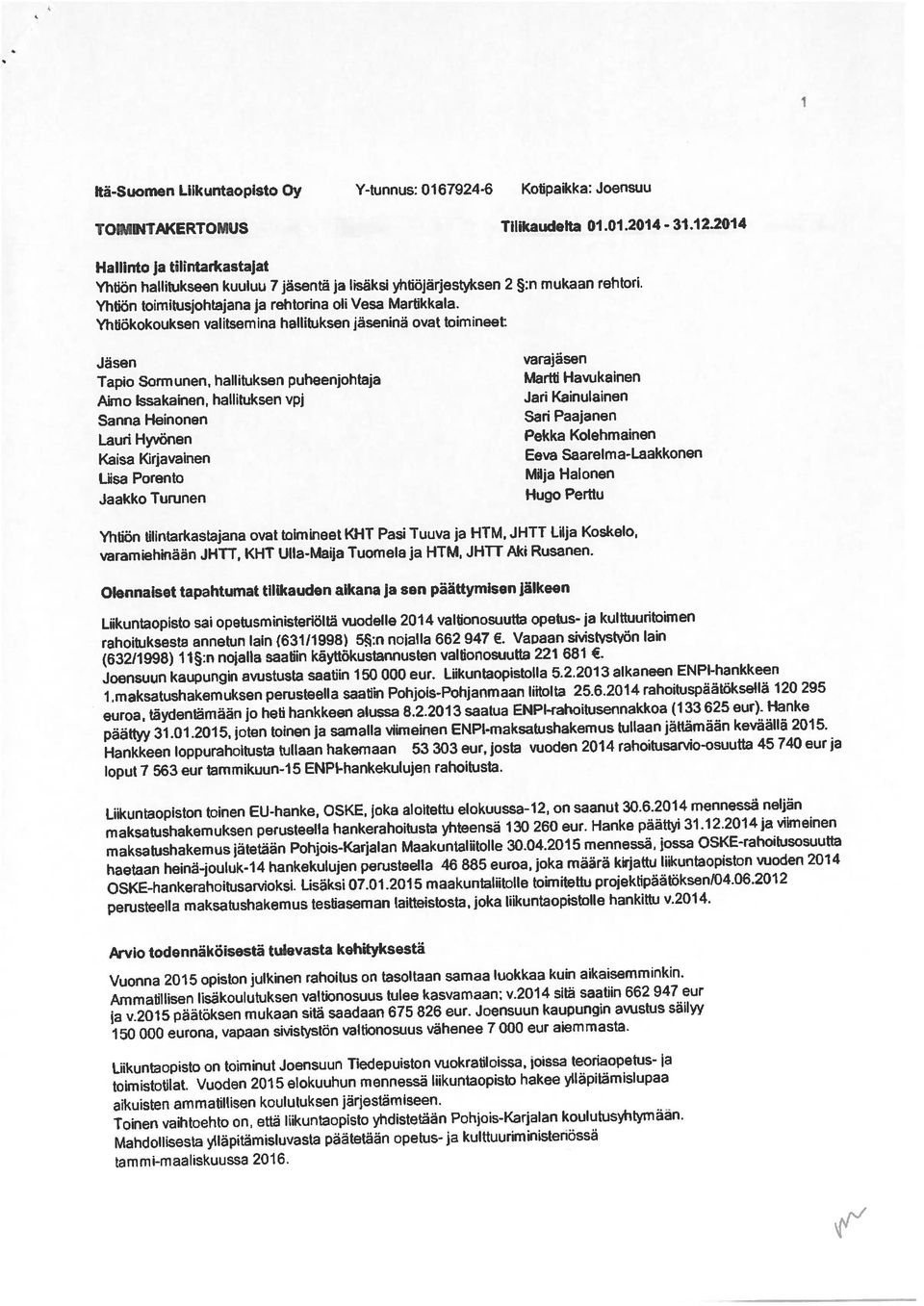 Kolehmainen TOIMINTAKERTOMUS Tilikaucjefta 01.01.2014-31.12.2014 Liisa Porento Milja Halonen Yhtiön hallitukseen kuuluu 7 jäsentä ja hsäksi ytitiöjärjestyksen 2 :n mukaan rehtori.