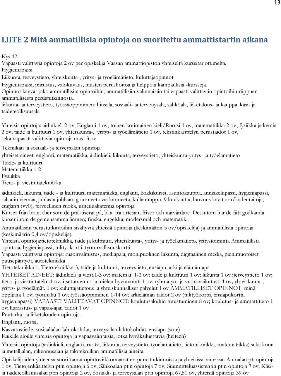 Opinnot käyvät joko ammatillisiin opintoihin, ammatillisiin valinnaisiin tai vapaasti valittaviin opintoihin riippuen ammatillisesta perustutkinnosta.