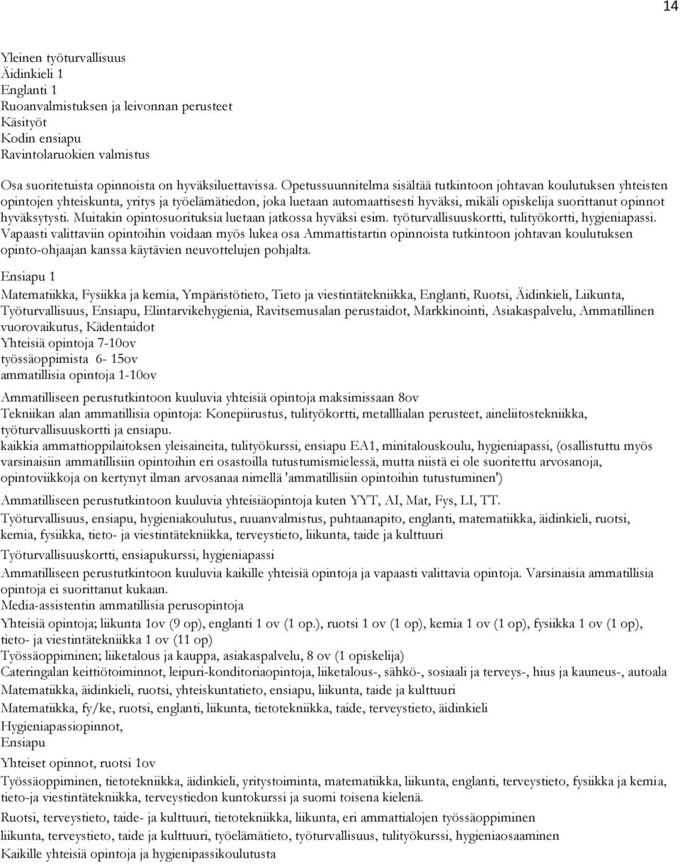 hyväksytysti. Muitakin opintosuorituksia luetaan jatkossa hyväksi esim. työturvallisuuskortti, tulityökortti, hygieniapassi.