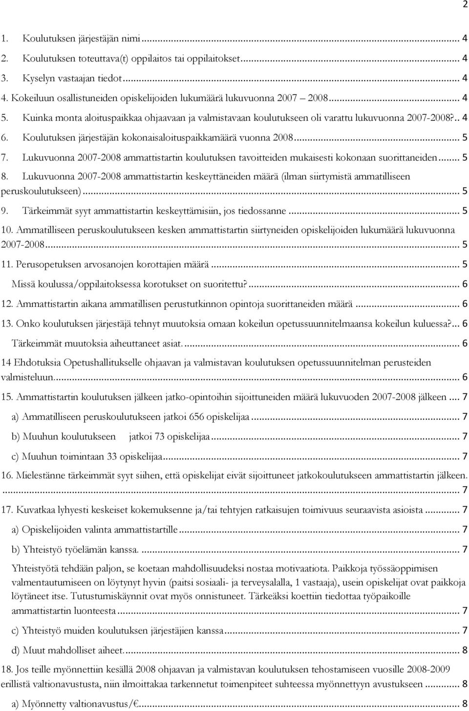 Koulutuksen järjestäjän kokonaisaloituspaikkamäärä vuonna 2008... 5 7. Lukuvuonna 2007-2008 ammattistartin koulutuksen tavoitteiden mukaisesti kokonaan suorittaneiden... 5 8.