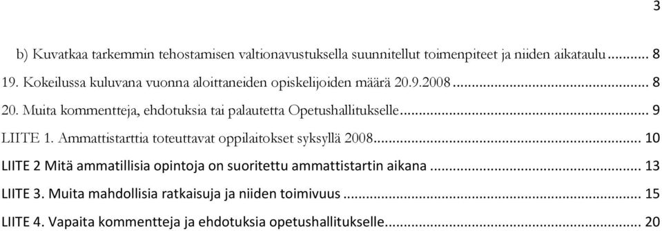 Muita kommentteja, ehdotuksia tai palautetta Opetushallitukselle... 9 LIITE 1. Ammattistarttia toteuttavat oppilaitokset syksyllä 2008.