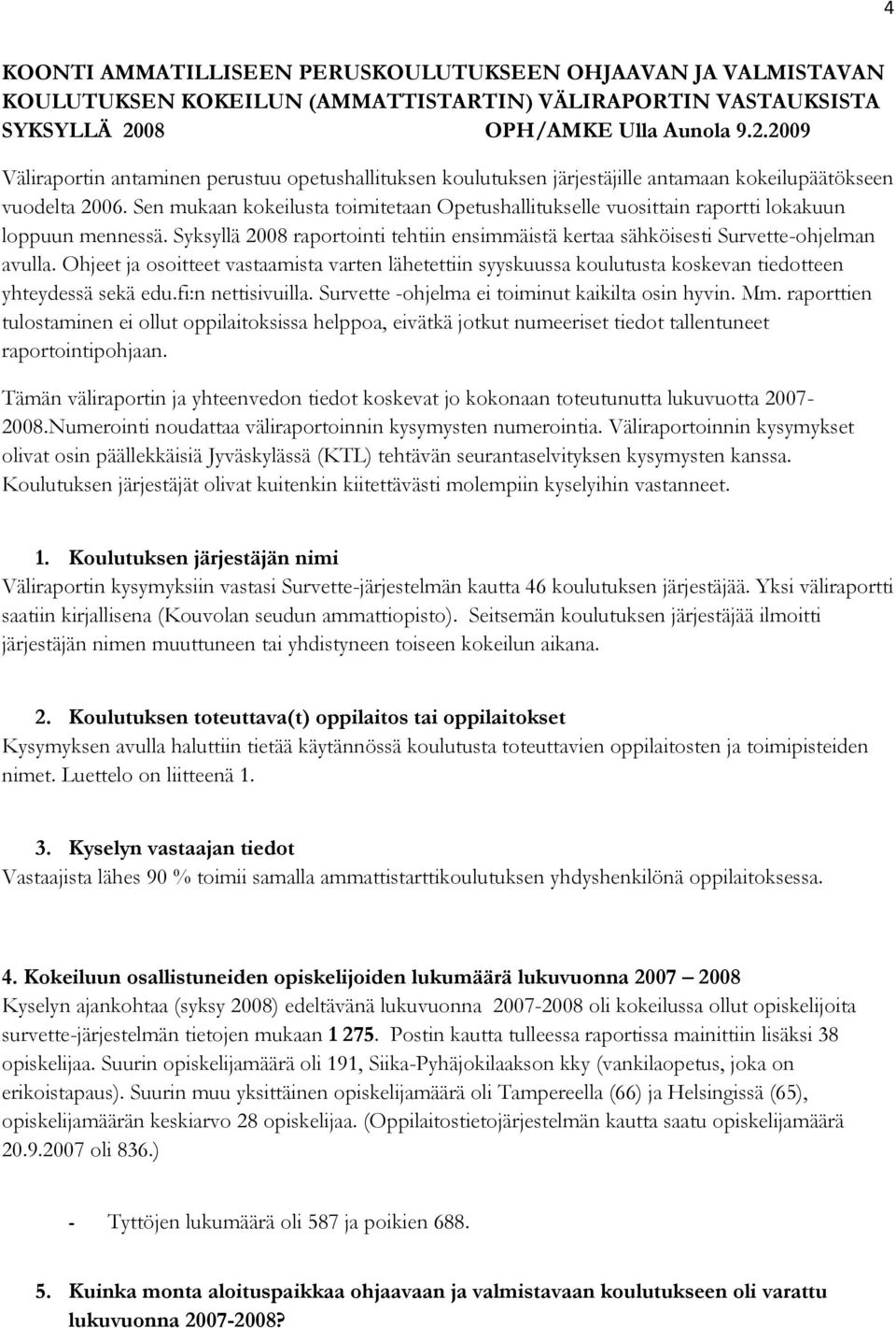 Sen mukaan kokeilusta toimitetaan Opetushallitukselle vuosittain raportti lokakuun loppuun mennessä. Syksyllä 2008 raportointi tehtiin ensimmäistä kertaa sähköisesti Survette-ohjelman avulla.