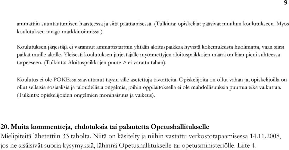 Yleisesti koulutuksen järjestäjälle myönnettyjen aloituspaikkojen määrä on liian pieni suhteessa tarpeeseen. (Tulkinta: Aloituspaikkojen puute > ei varattu tähän).