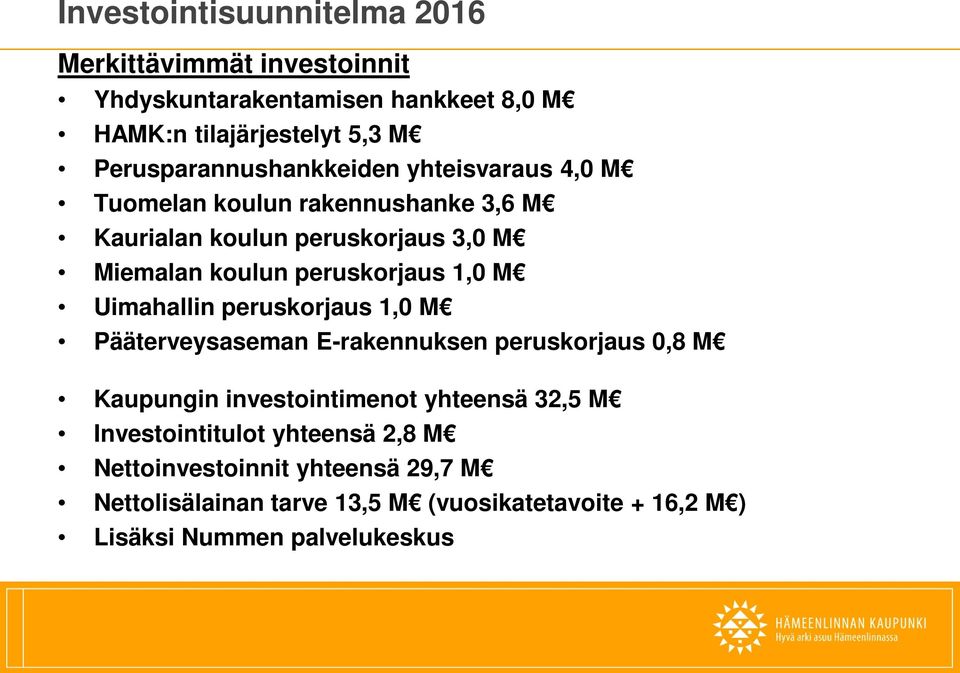 peruskorjaus 1,0 M Uimahallin peruskorjaus 1,0 M Pääterveysaseman E-rakennuksen peruskorjaus 0,8 M Kaupungin investointimenot yhteensä