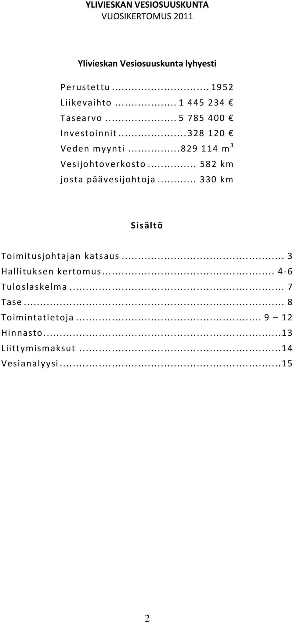 .. 582 km josta päävesijohtoja... 330 km Sisältö Toimitusjohtajan katsaus... 3 Hallituksen kertomus.