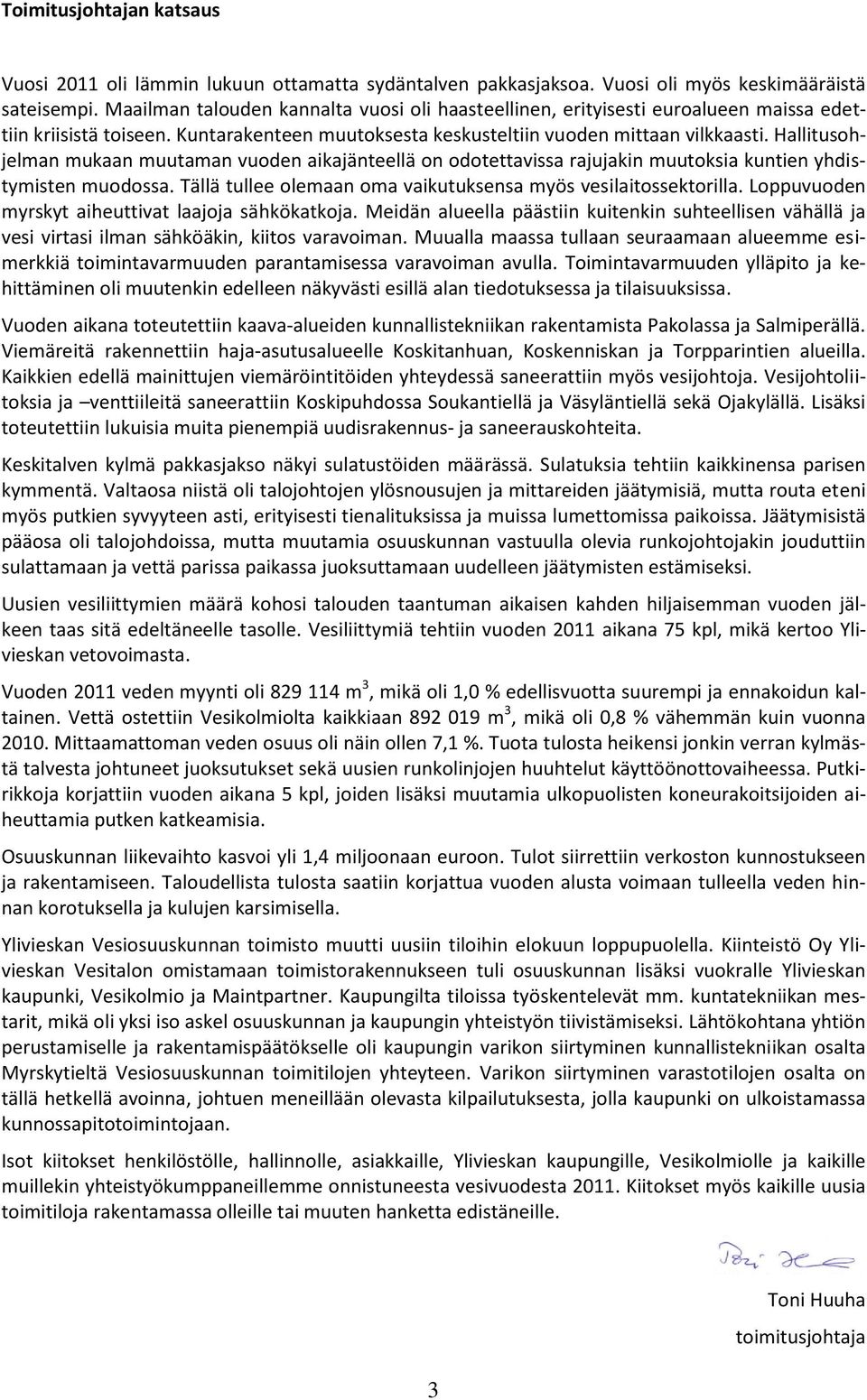 Hallitusohjelman mukaan muutaman vuoden aikajänteellä on odotettavissa rajujakin muutoksia kuntien yhdistymisten muodossa. Tällä tullee olemaan oma vaikutuksensa myös vesilaitossektorilla.