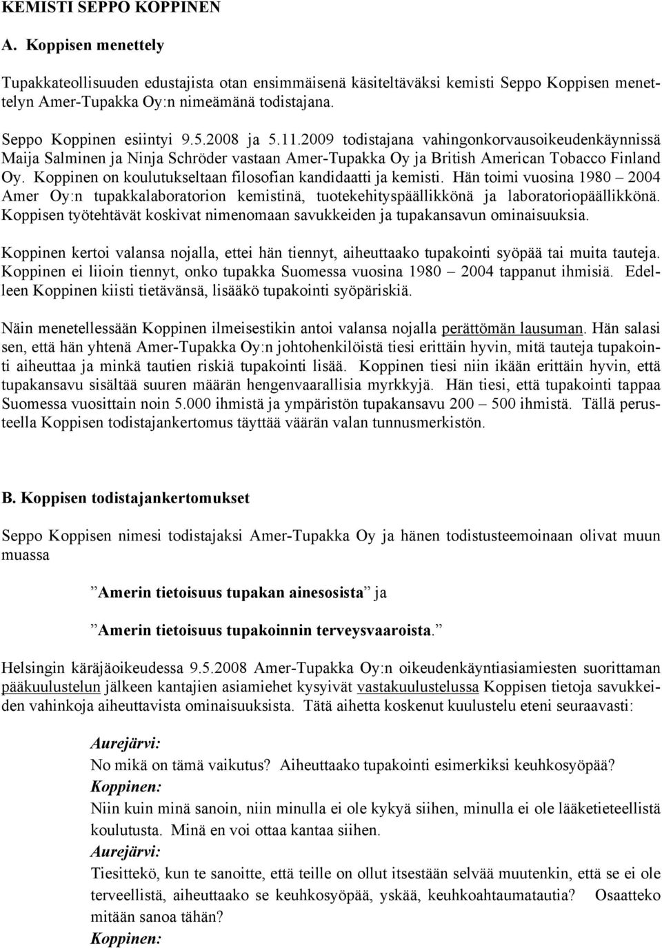 Koppinen on koulutukseltaan filosofian kandidaatti ja kemisti. Hän toimi vuosina 1980 2004 Amer Oy:n tupakkalaboratorion kemistinä, tuotekehityspäällikkönä ja laboratoriopäällikkönä.