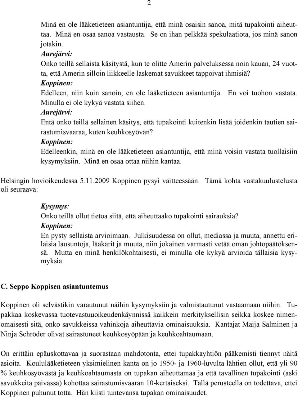 Edelleen, niin kuin sanoin, en ole lääketieteen asiantuntija. En voi tuohon vastata. Minulla ei ole kykyä vastata siihen.