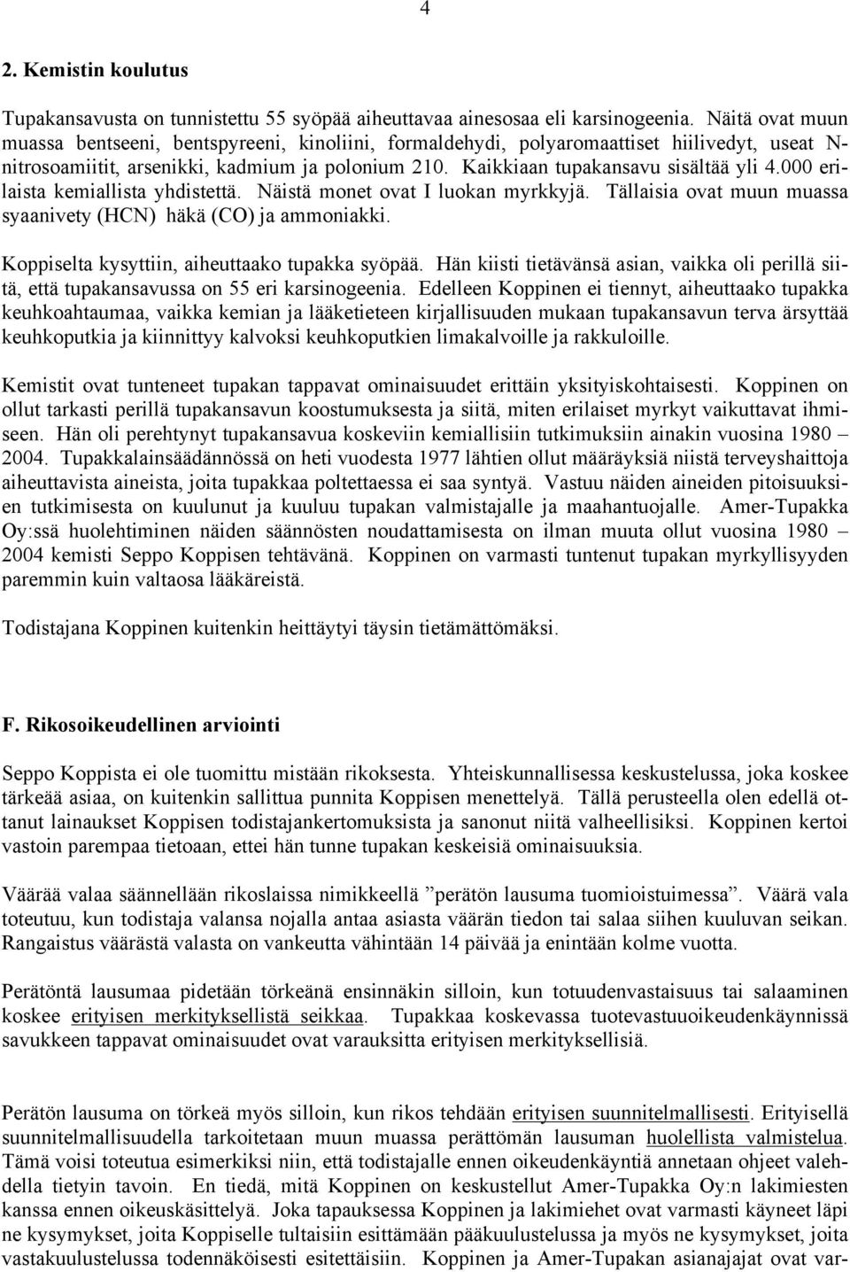 000 erilaista kemiallista yhdistettä. Näistä monet ovat I luokan myrkkyjä. Tällaisia ovat muun muassa syaanivety (HCN) häkä (CO) ja ammoniakki. Koppiselta kysyttiin, aiheuttaako tupakka syöpää.