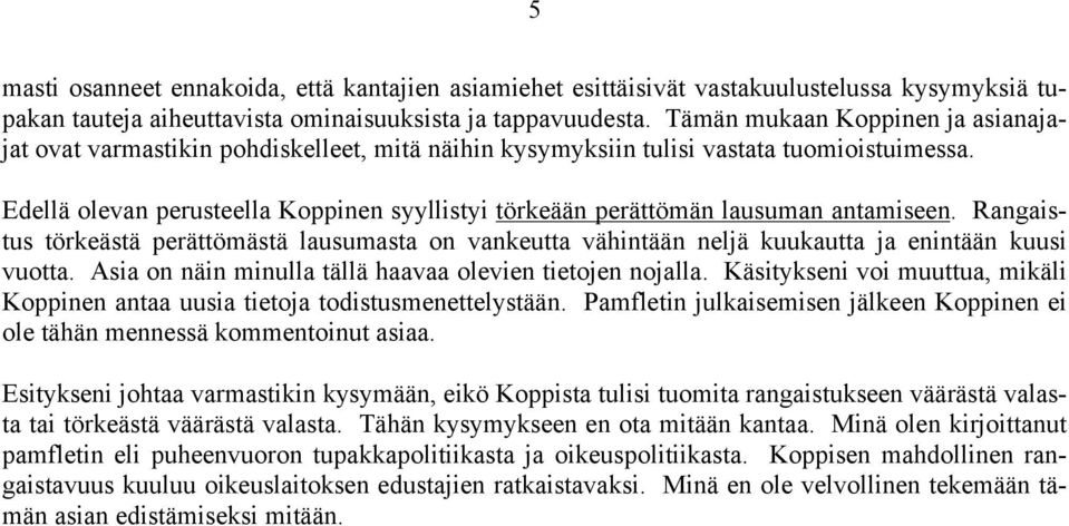 Edellä olevan perusteella Koppinen syyllistyi törkeään perättömän lausuman antamiseen. Rangaistus törkeästä perättömästä lausumasta on vankeutta vähintään neljä kuukautta ja enintään kuusi vuotta.