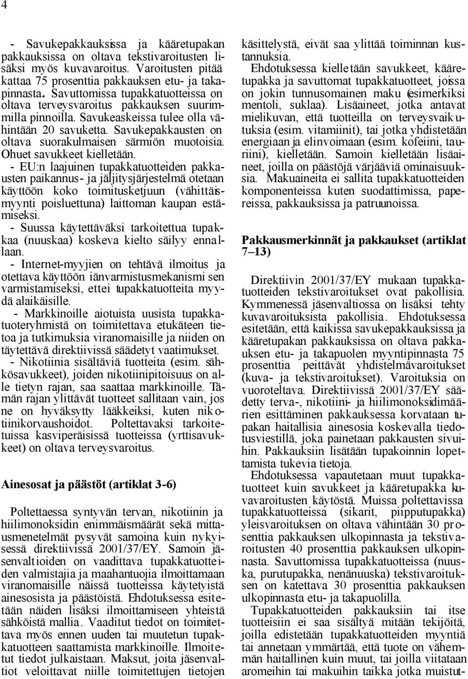 Savukepakkausten on oltava suorakulmaisen särmiön muotoisia. Ohuet savukkeet kielletään.