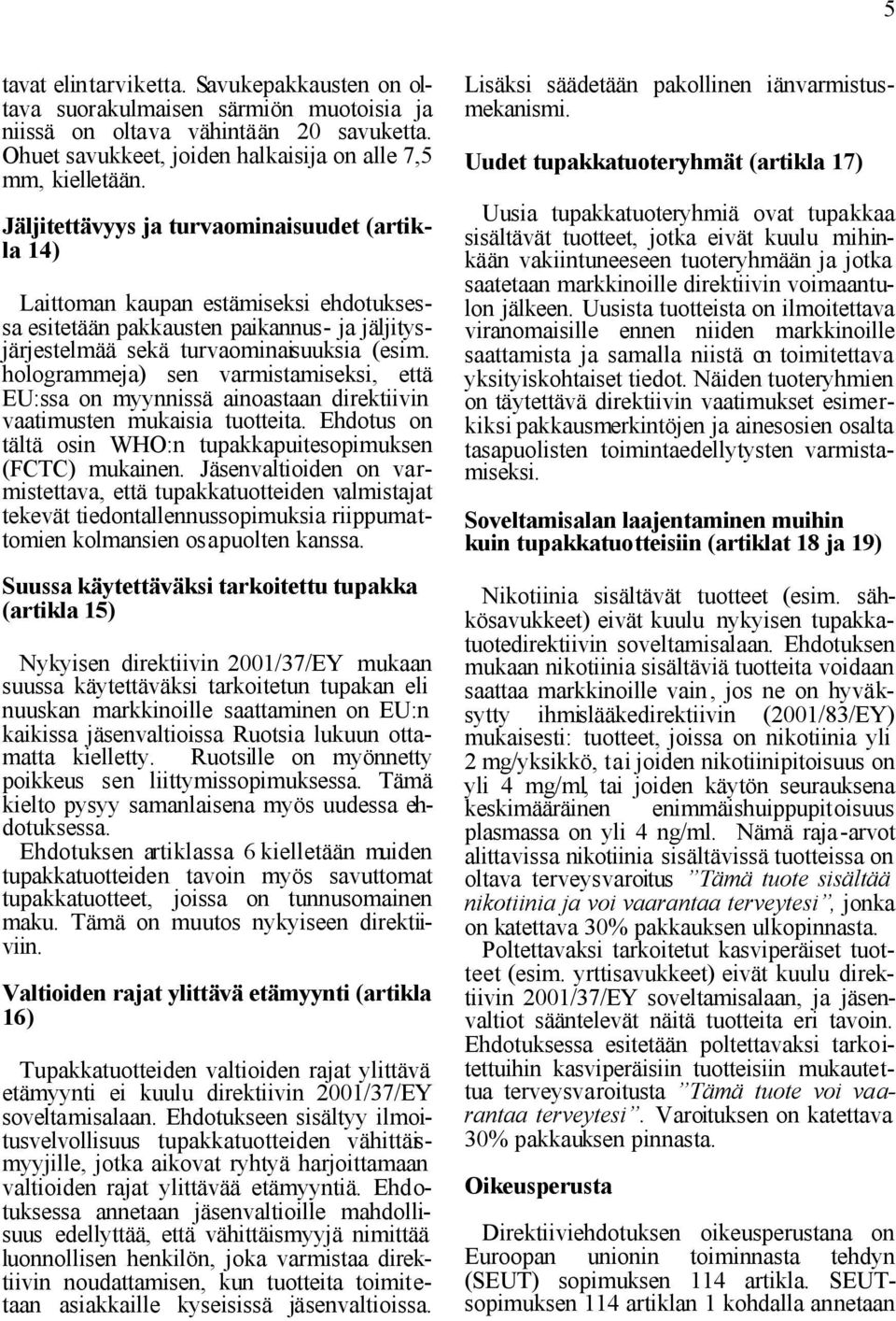 hologrammeja) sen varmistamiseksi, että EU:ssa on myynnissä ainoastaan direktiivin vaatimusten mukaisia tuotteita. Ehdotus on tältä osin WHO:n tupakkapuitesopimuksen (FCTC) mukainen.