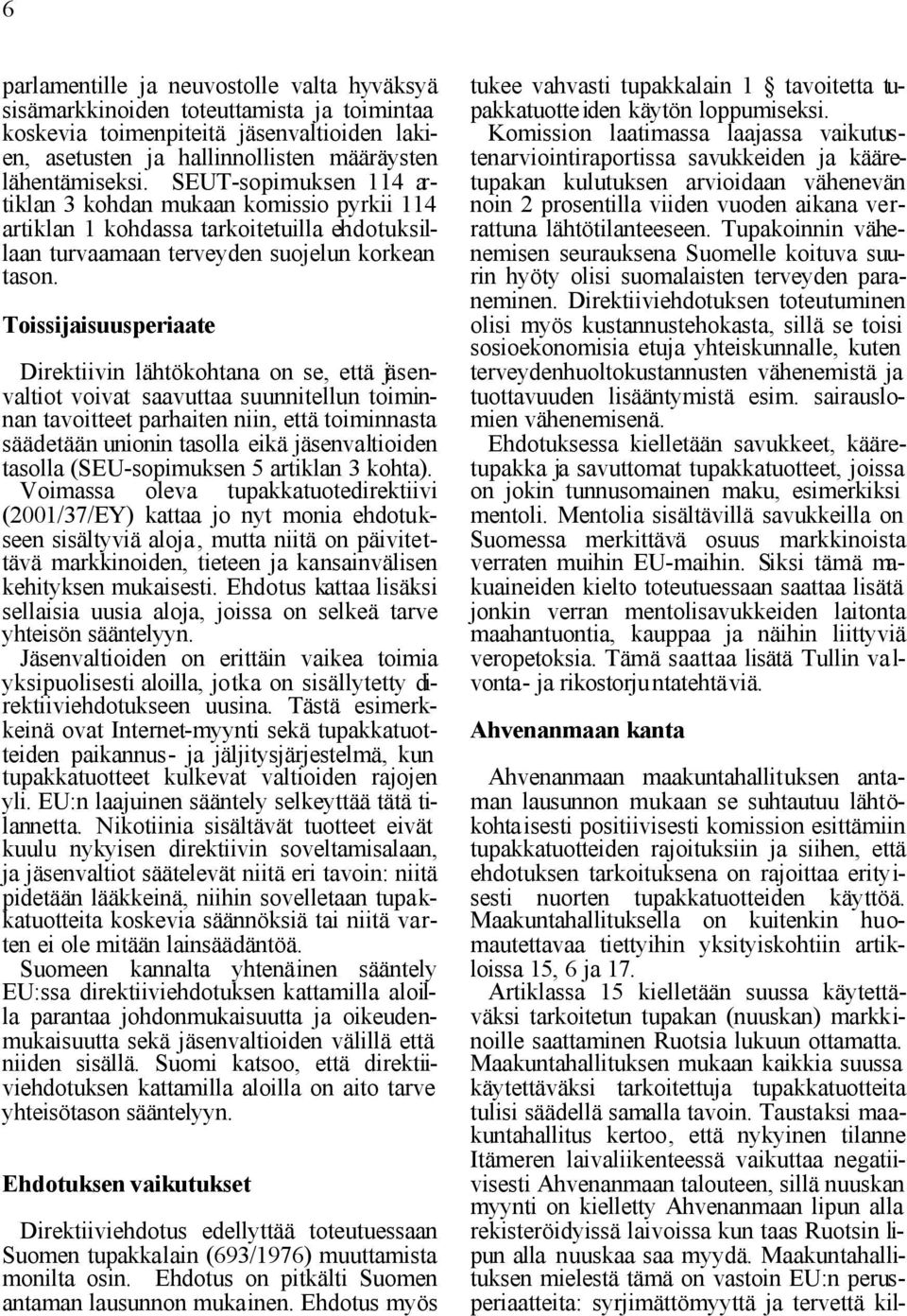 Toissijaisuusperiaate Direktiivin lähtökohtana on se, että jäsenvaltiot voivat saavuttaa suunnitellun toiminnan tavoitteet parhaiten niin, että toiminnasta säädetään unionin tasolla eikä