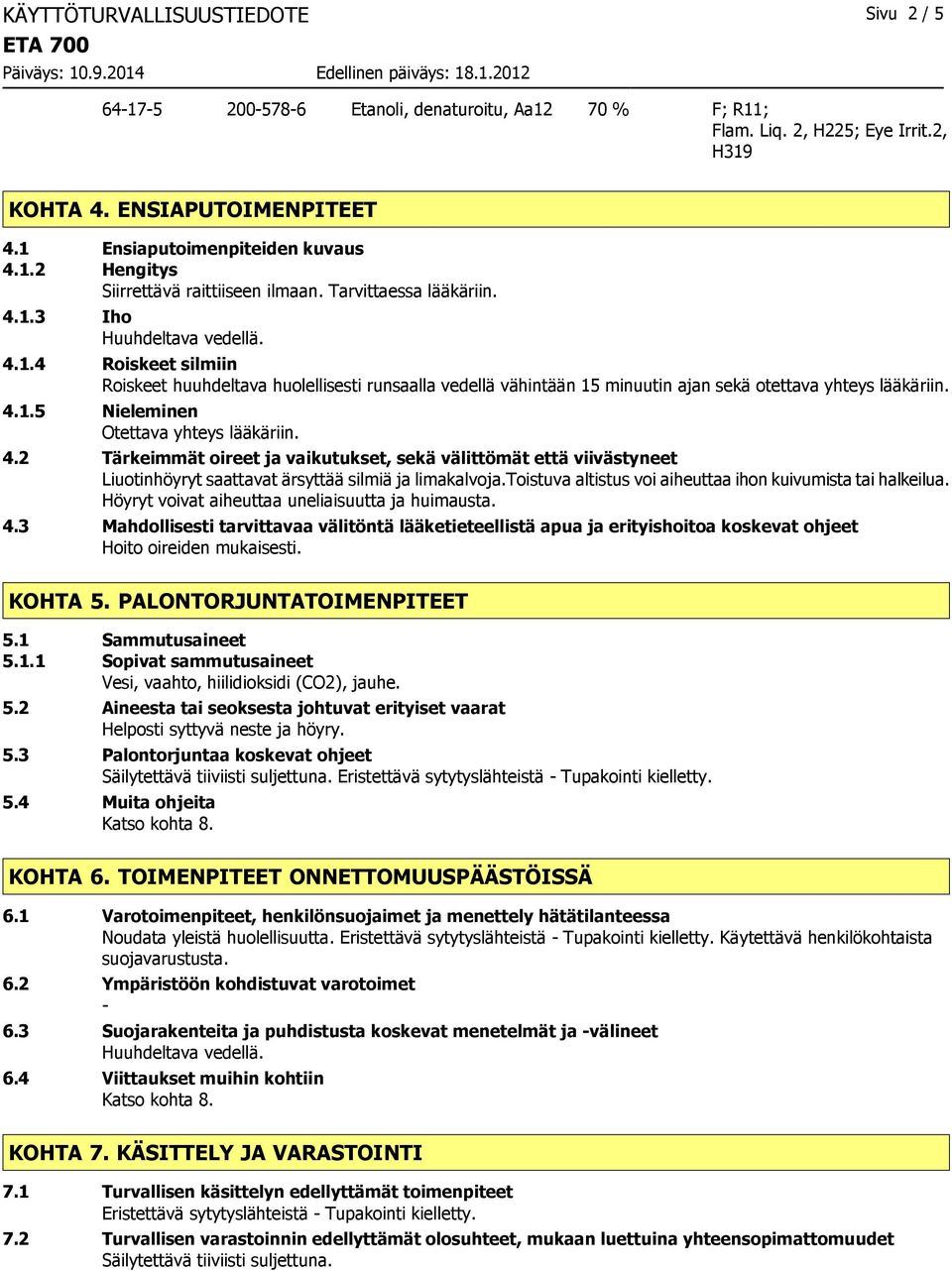 4.2 Tärkeimmät oireet ja vaikutukset, sekä välittömät että viivästyneet Liuotinhöyryt saattavat ärsyttää silmiä ja limakalvoja.toistuva altistus voi aiheuttaa ihon kuivumista tai halkeilua.