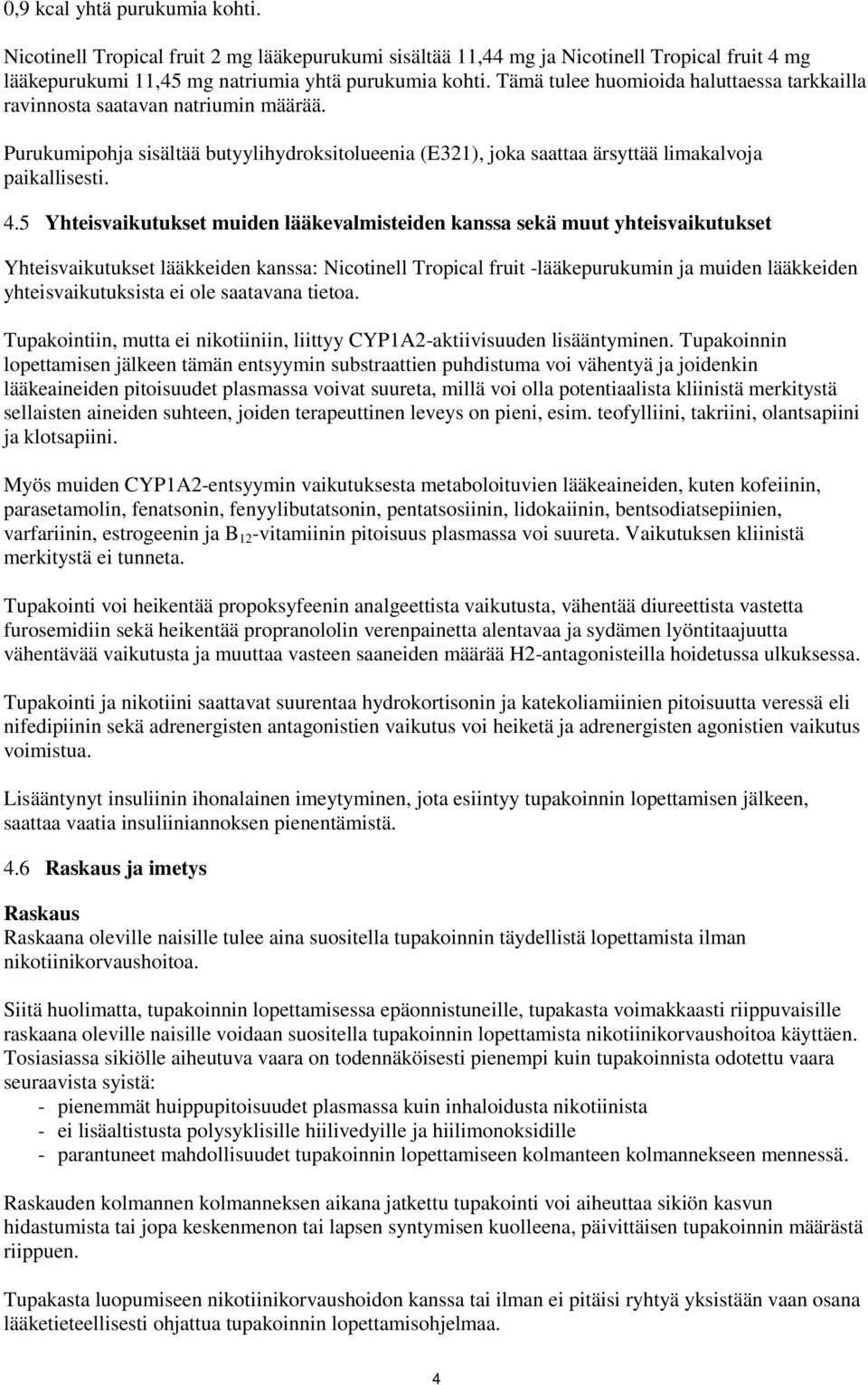 5 Yhteisvaikutukset muiden lääkevalmisteiden kanssa sekä muut yhteisvaikutukset Yhteisvaikutukset lääkkeiden kanssa: Nicotinell Tropical fruit -lääkepurukumin ja muiden lääkkeiden yhteisvaikutuksista