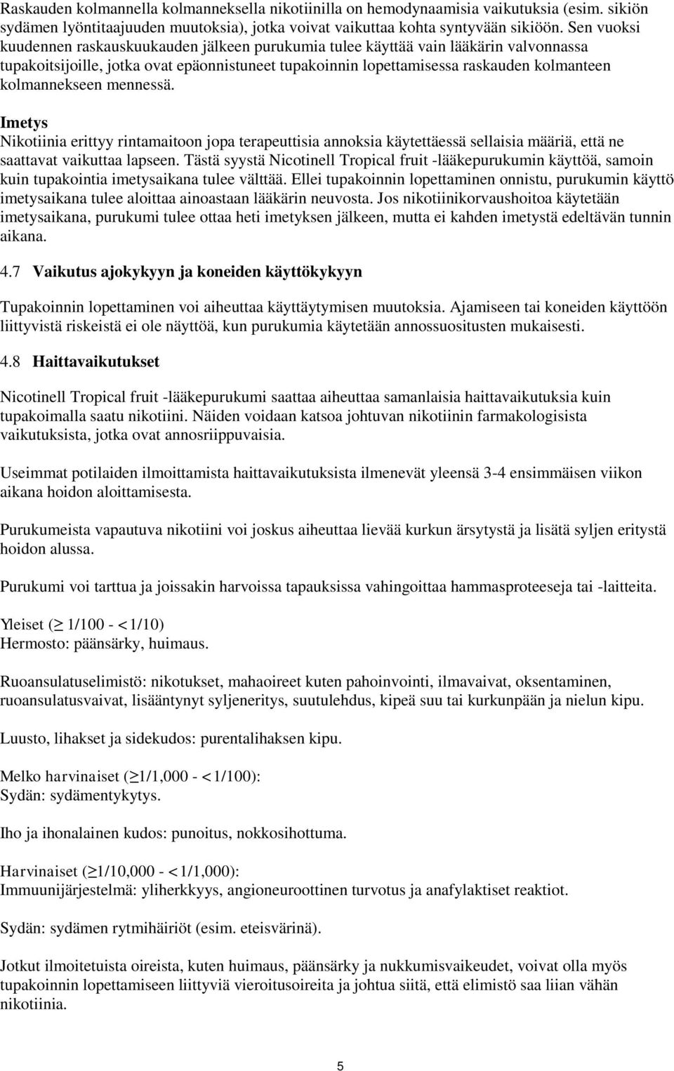 kolmannekseen mennessä. Imetys Nikotiinia erittyy rintamaitoon jopa terapeuttisia annoksia käytettäessä sellaisia määriä, että ne saattavat vaikuttaa lapseen.