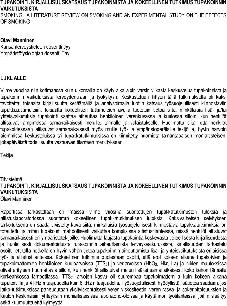 kotimaassa kuin ulkomailla on käyty aika ajoin varsin vilkasta keskustelua tupakoinnista ja tupakoinnin vaikutuksista terveydentilaan ja työkykyyn.