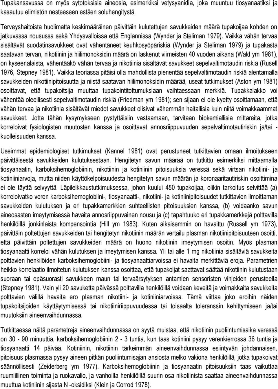 Vaikka vähän tervaa sisältävät suodatinsavukkeet ovat vähentäneet keuhkosyöpäriskiä (Wynder ja Steliman 1979) ja tupakasta saatavan tervan, nikotiinin ja hiilimonoksidin määrä on laskenut viimeisten