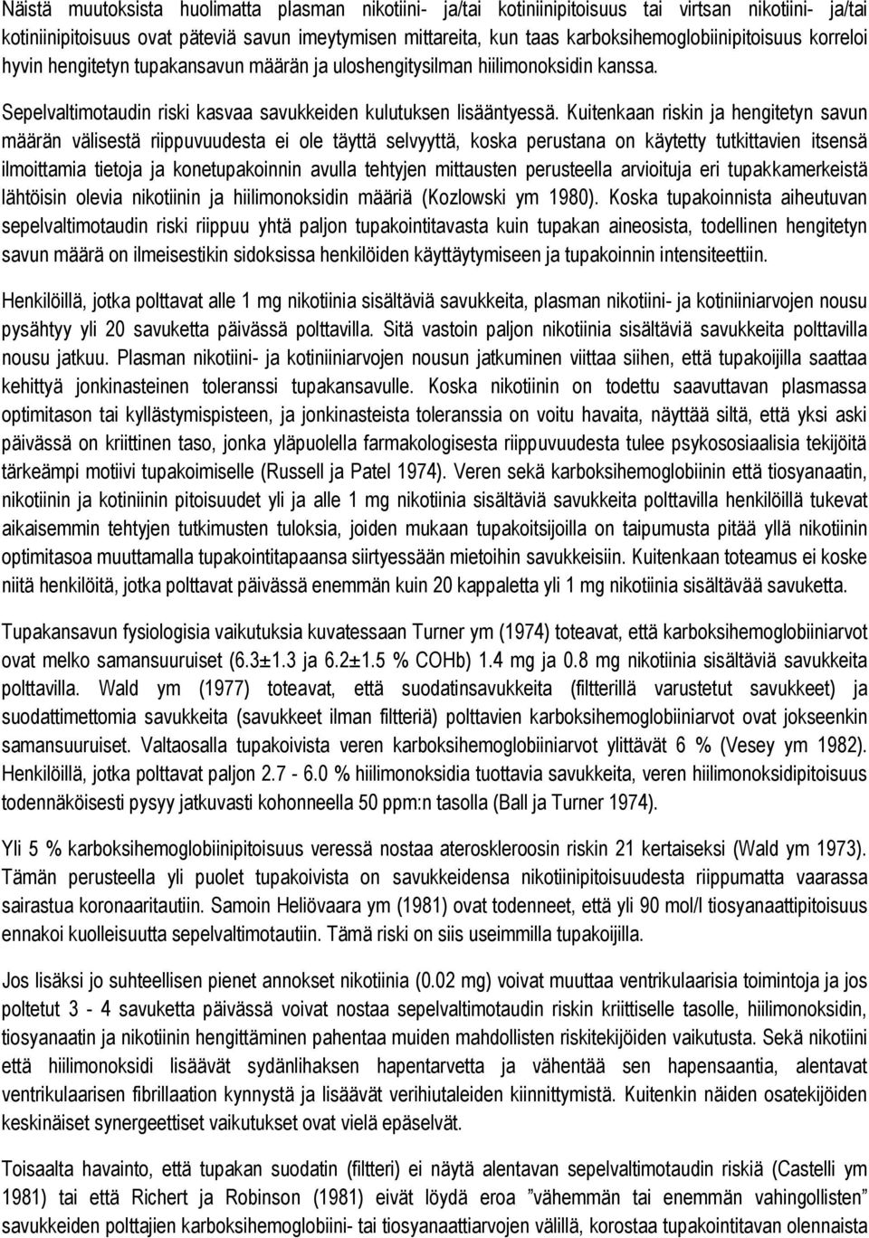 Kuitenkaan riskin ja hengitetyn savun määrän välisestä riippuvuudesta ei ole täyttä selvyyttä, koska perustana on käytetty tutkittavien itsensä ilmoittamia tietoja ja konetupakoinnin avulla tehtyjen