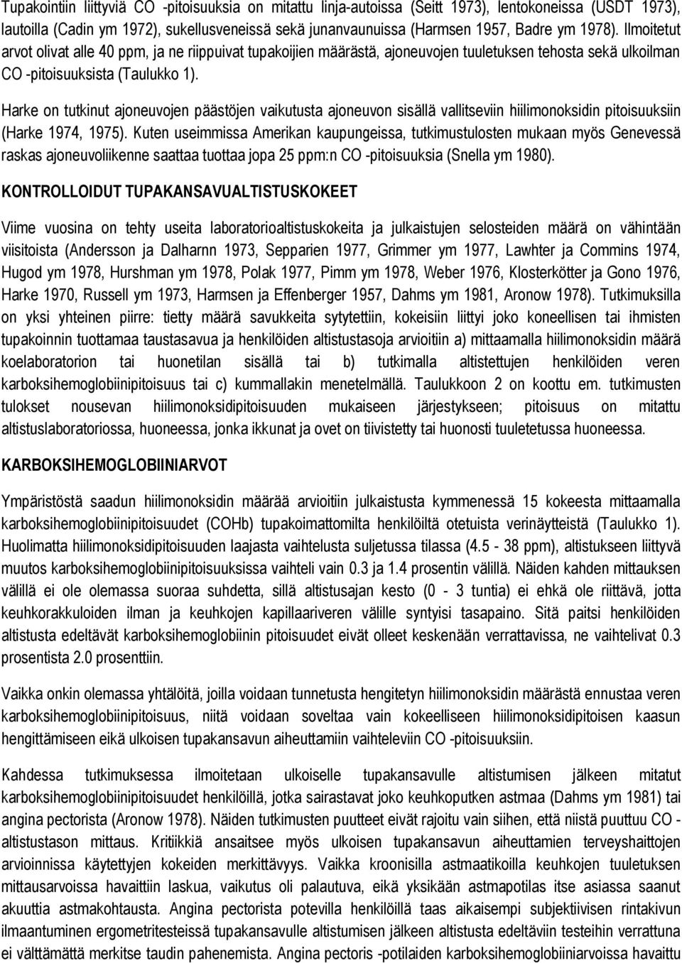 Harke on tutkinut ajoneuvojen päästöjen vaikutusta ajoneuvon sisällä vallitseviin hiilimonoksidin pitoisuuksiin (Harke 1974, 1975).