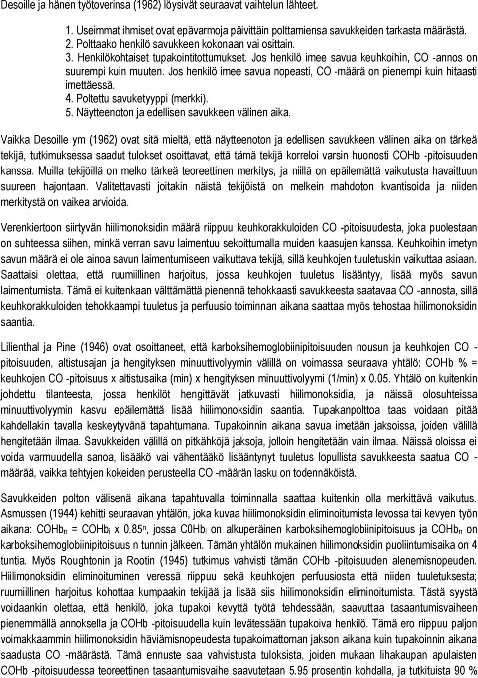 Jos henkilö imee savua nopeasti, CO -määrä on pienempi kuin hitaasti imettäessä. 4. Poltettu savuketyyppi (merkki). 5. Näytteenoton ja edellisen savukkeen välinen aika.