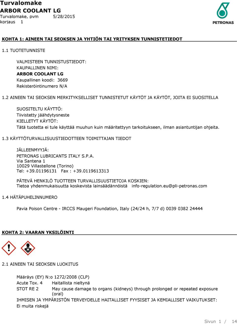 määritettyyn tarkoitukseen, ilman asiantuntijan ohjeita. 1.3 KÄYTTÖTURVALLISUUSTIEDOTTEEN TOIMITTAJAN TIEDOT JÄLLEENMYYJÄ: PETRONAS LUBRICANTS ITALY S.P.A. Via Santena 1 10029 Villastellone (Torino) Tel: +39.