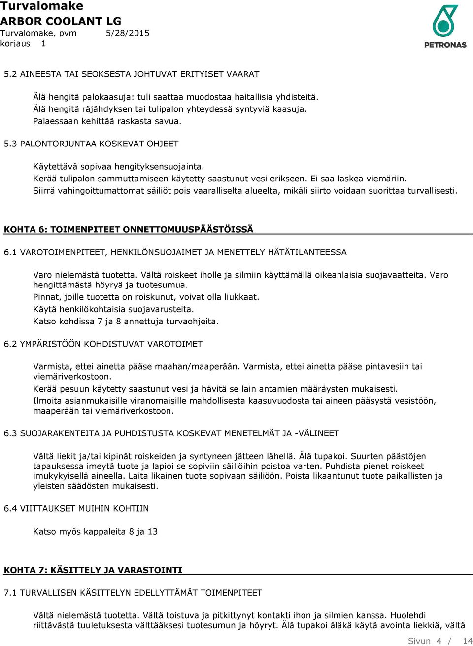 Ei saa laskea viemäriin. Siirrä vahingoittumattomat säiliöt pois vaaralliselta alueelta, mikäli siirto voidaan suorittaa turvallisesti. KOHTA 6: TOIMENPITEET ONNETTOMUUSPÄÄSTÖISSÄ 6.