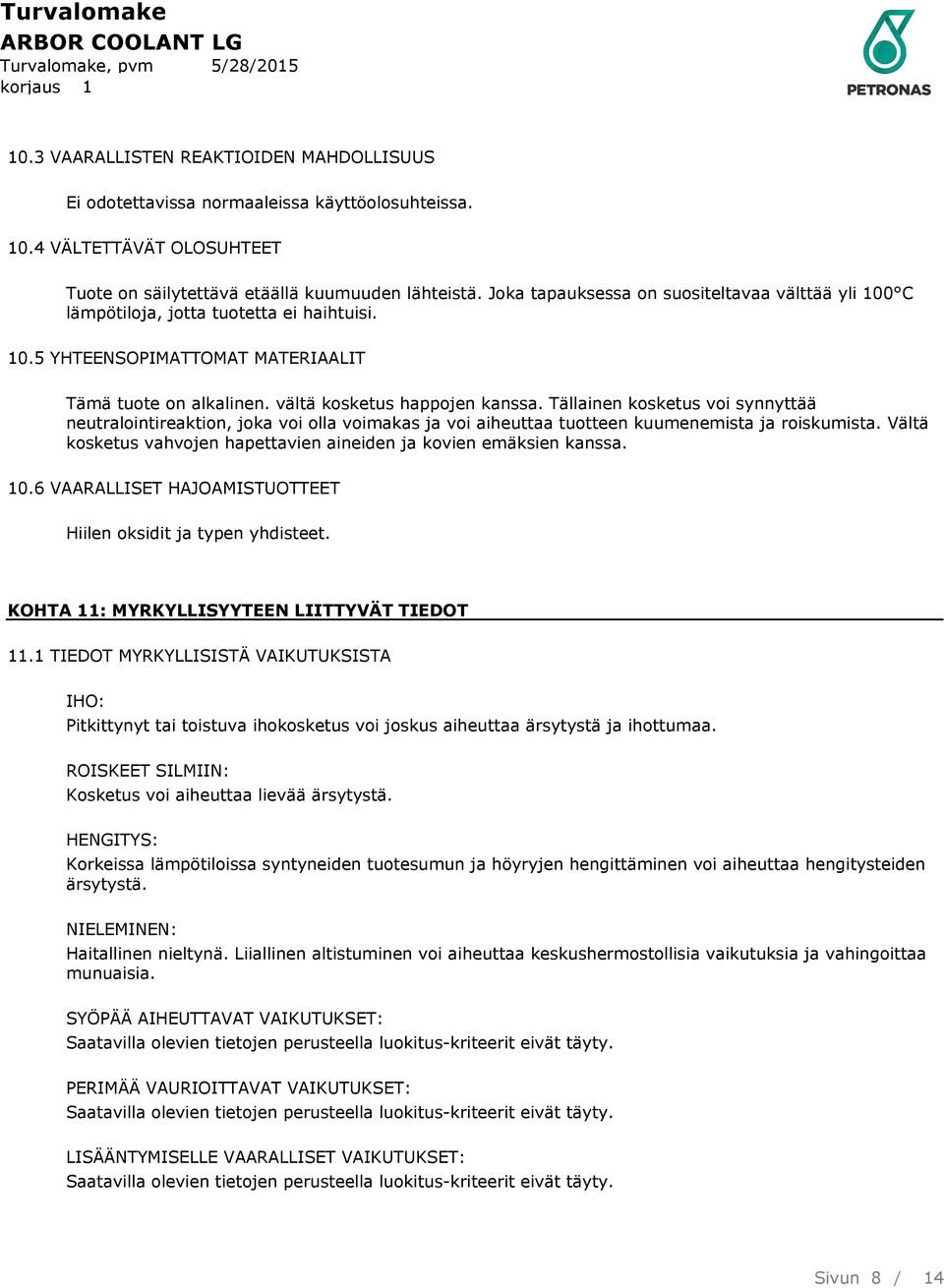 Tällainen kosketus voi synnyttää neutralointireaktion, joka voi olla voimakas ja voi aiheuttaa tuotteen kuumenemista ja roiskumista.