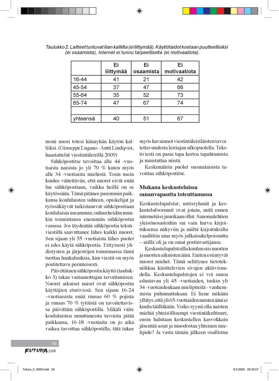 (Giuseppe Lugano - Antti Lindqvist, haastattelut viestintäleirillä 2009) Sähköpostitse tavoittaa alle 44 -vuotiaista naisista jo yli 70 % kuten myös alle 34 -vuotiaista miehistä.