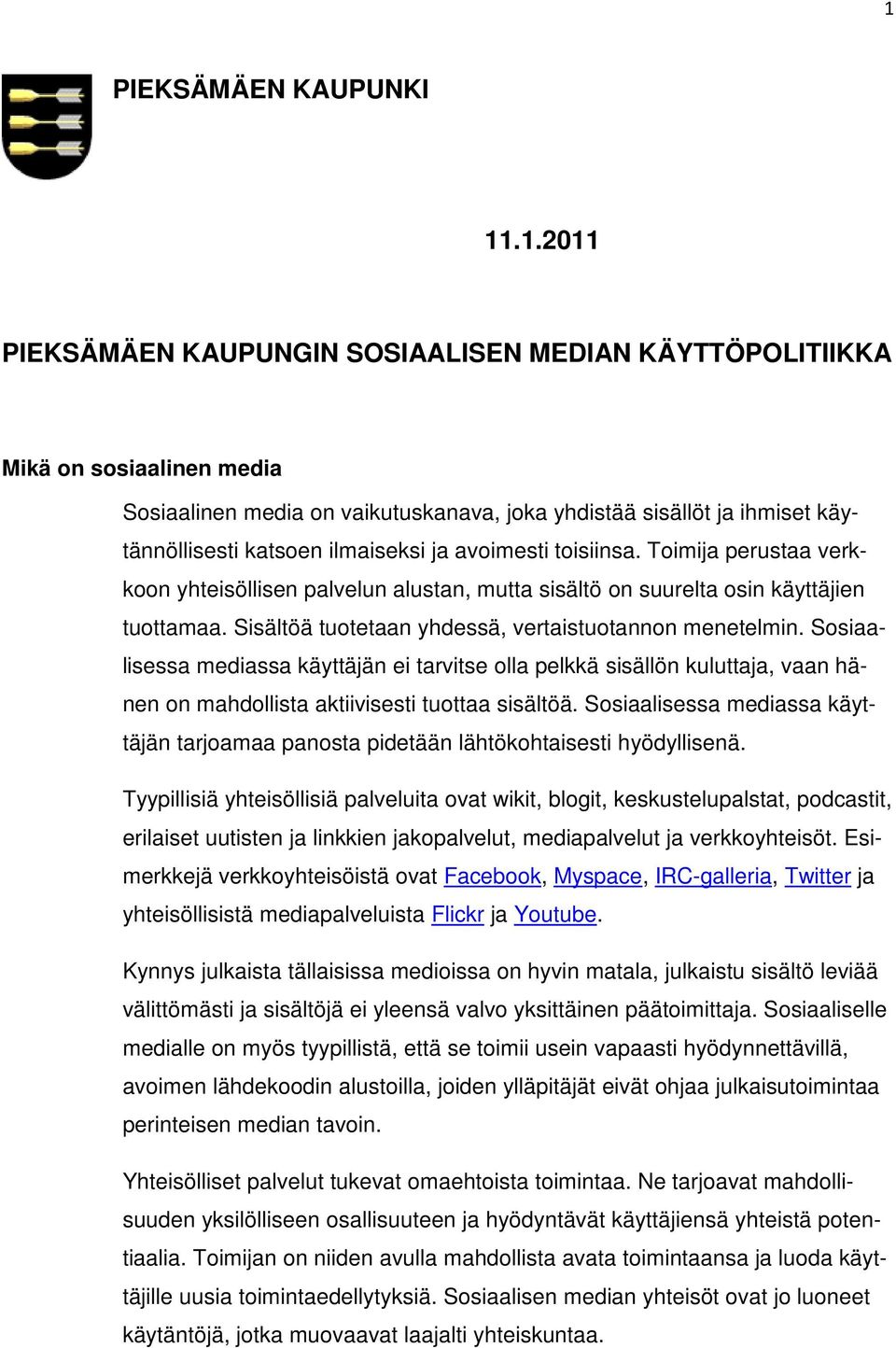 Sisältöä tuotetaan yhdessä, vertaistuotannon menetelmin. Sosiaalisessa mediassa käyttäjän ei tarvitse olla pelkkä sisällön kuluttaja, vaan hänen on mahdollista aktiivisesti tuottaa sisältöä.