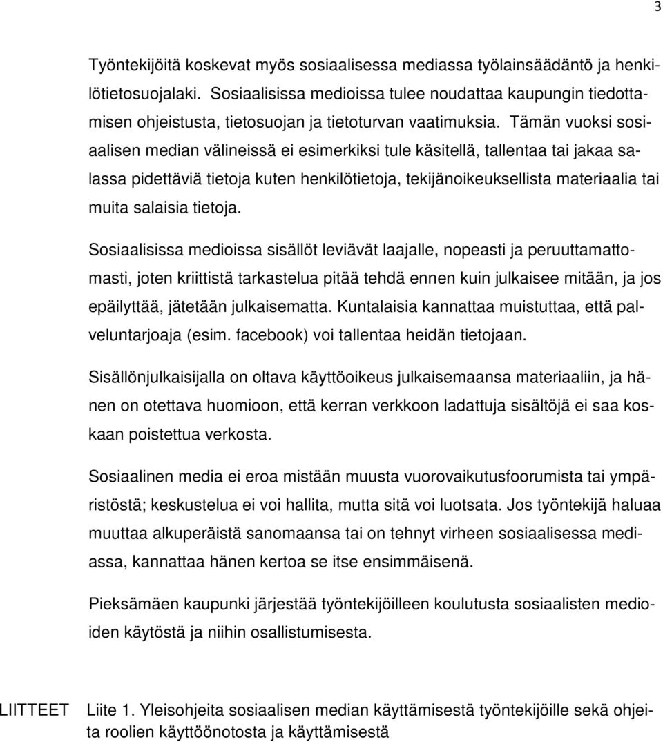 Tämän vuoksi sosiaalisen median välineissä ei esimerkiksi tule käsitellä, tallentaa tai jakaa salassa pidettäviä tietoja kuten henkilötietoja, tekijänoikeuksellista materiaalia tai muita salaisia