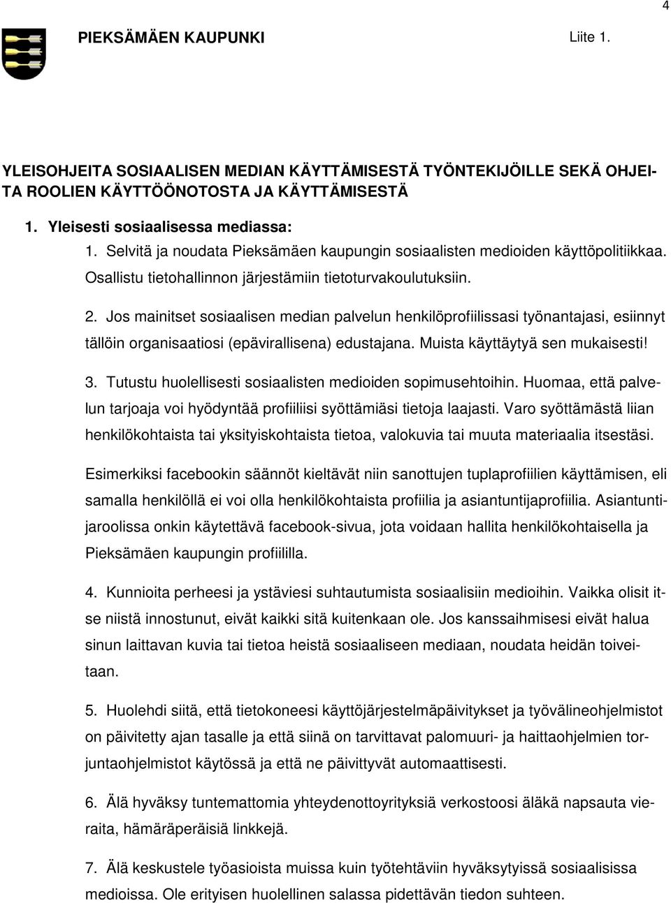 Jos mainitset sosiaalisen median palvelun henkilöprofiilissasi työnantajasi, esiinnyt tällöin organisaatiosi (epävirallisena) edustajana. Muista käyttäytyä sen mukaisesti! 3.